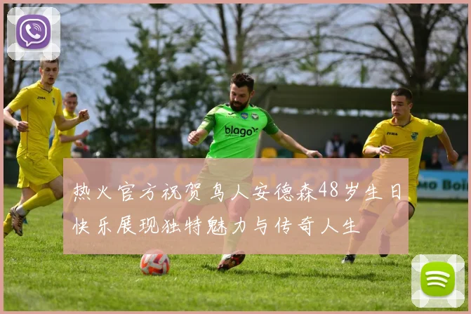 热火官方祝贺鸟人安德森48岁生日快乐展现独特魅力与传奇人生