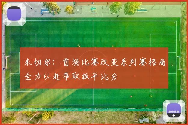 米切尔：首场比赛改变系列赛格局全力以赴争取扳平比分