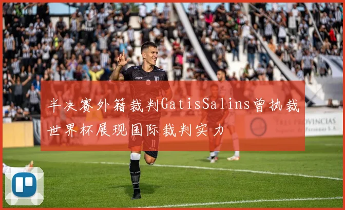 半决赛外籍裁判GatisSalins曾执裁世界杯展现国际裁判实力