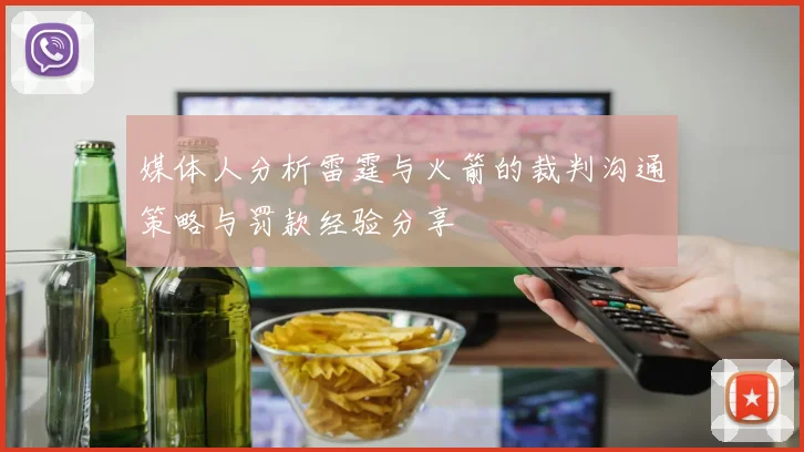 媒体人分析雷霆与火箭的裁判沟通策略与罚款经验分享